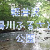 軽井沢で川遊び！湯川ふるさと公園に行ってみた詳細レポート